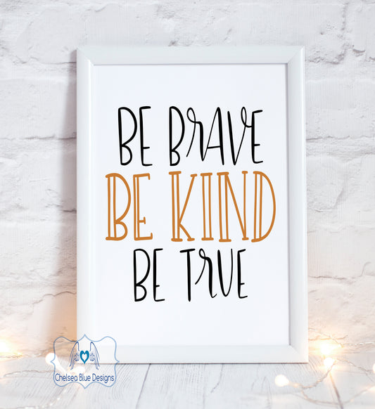Be Brave Be Kind Be True unframed print